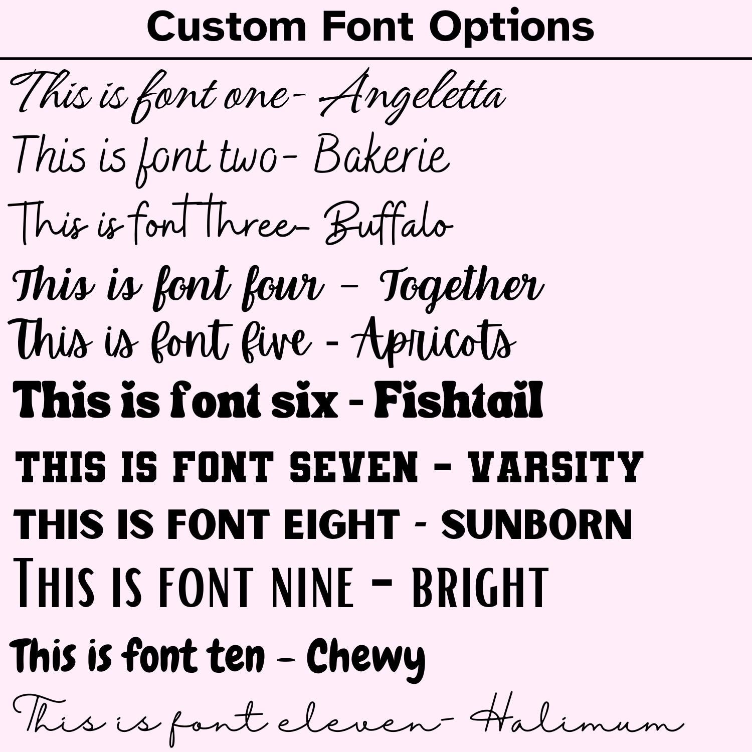 Custom font options for personalized engraving, displayed on a light pink background. The image showcases 11 different fonts with sample text, each labeled with its corresponding name: Angelette, Bakerie, Buffalo, Together, Apricots, Fishtail, Varsity, Sunborn, Bright, Chewy, and Halimum. Fonts vary from elegant cursive and handwritten styles to bold block and varsity designs. This guide helps customers choose the perfect font for customizing their Stanley tumblers or other engraved products.&qu